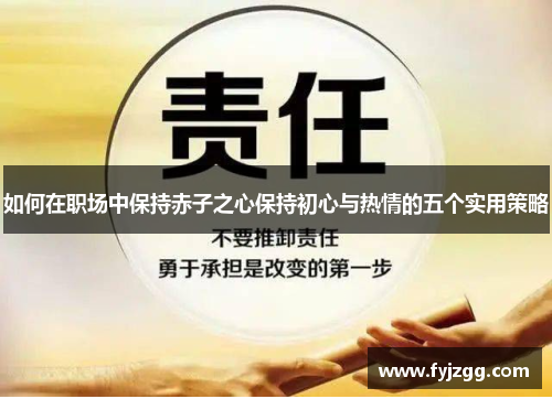 如何在职场中保持赤子之心保持初心与热情的五个实用策略