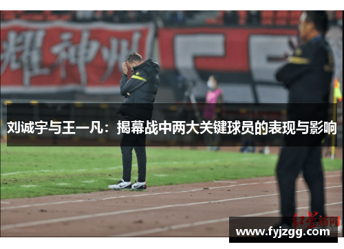 刘诚宇与王一凡：揭幕战中两大关键球员的表现与影响