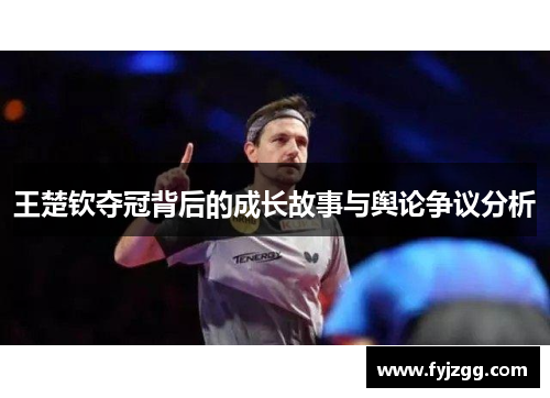 王楚钦夺冠背后的成长故事与舆论争议分析